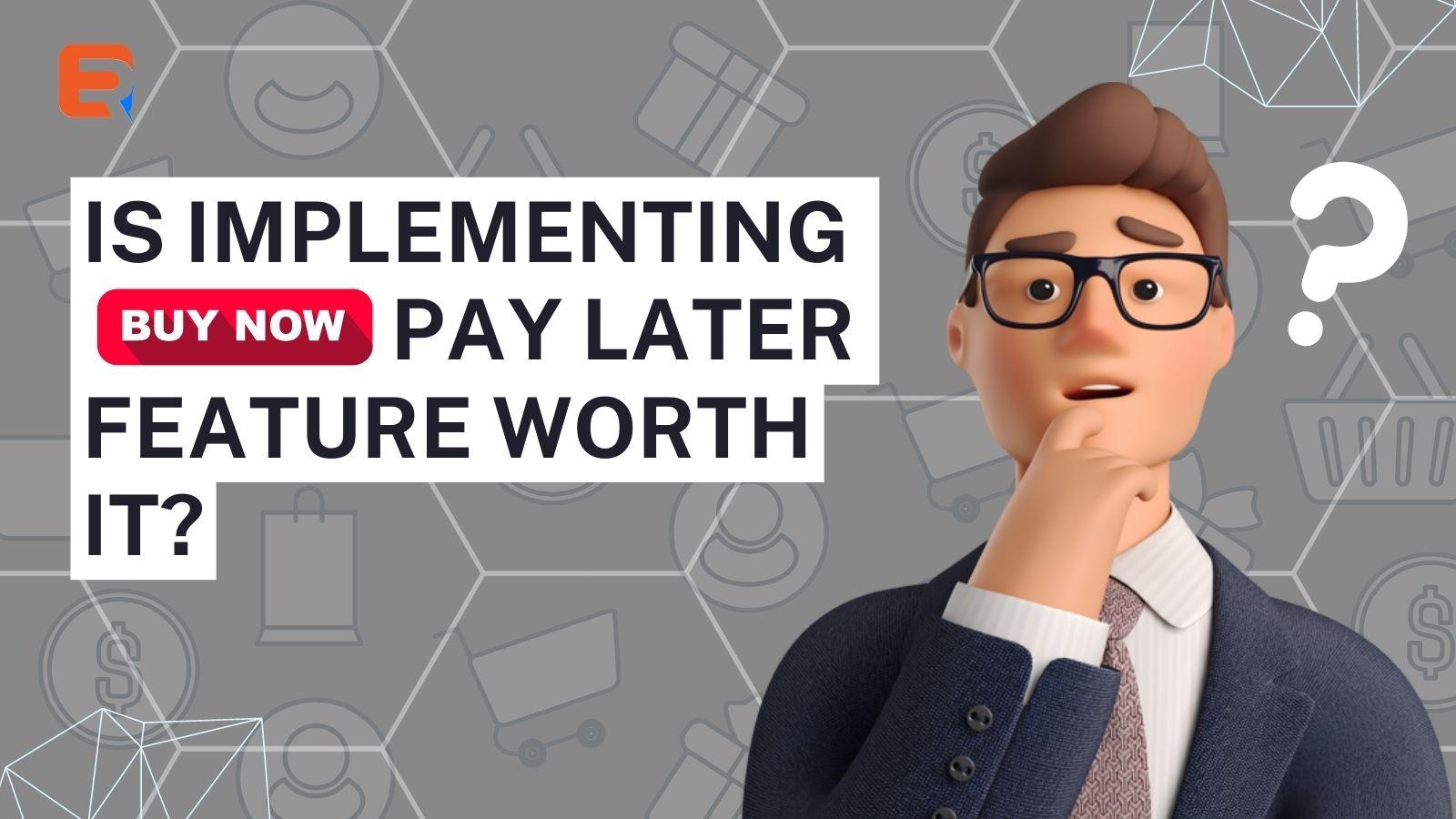 Buy Now Pay Later: Evaluating the Value of Implementing this Feature ...