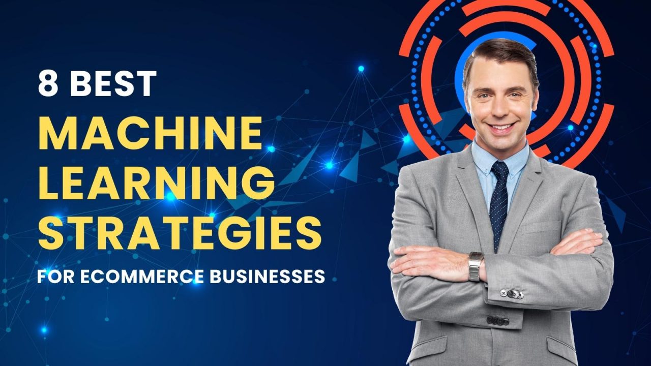 8 Best Machine Learning Strategies for eCommerce Businesses